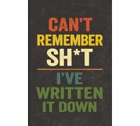 Can’t Remember Sh*t I’ve Written It Down: Funny Gift Notebook for Forgetful Adults - 120LinedPages