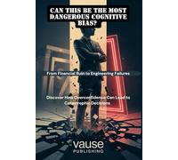 Can This Be the Most Dangerous Cognitive Bias? From Financial Ruin to Engineering Failures: Discover How Overconfidence Can Lead to Catastrophic Decisions