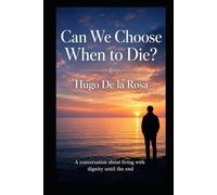 Can We Choose When to Die?: A conversation about living with dignity until the end