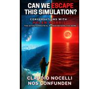 Can We Escape this Simulation?: Conversations with Helen Morris, the Extraterrestrial Woman beyond the Dome
