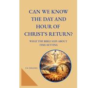 Can We Know the Day and Hour of Christ's Return?: What the Bible Says About Time-Setting
