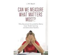 Can We Measure What Matters Most?: Why Educational Accountability Metrics Lower Student Learning and Demoralize Teachers