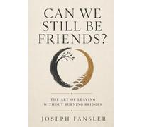 CAN WE STILL BE FRIENDS?: The Art of Leaving Without Burning Bridges