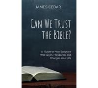 Can We Trust the Bible?: A Guide to How Scripture Was Give, Preserved, and Changes Your Life