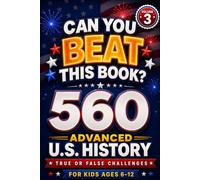 Can You Beat This Book?: 560 Advanced U.S. History True or False Challenges for Kids Ages 6-12 (Volume 3), US history for kids (orvani s children's encyclopedia)