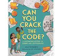 Can You Crack the Code?: A Fascinating History of Ciphers and Cryptography