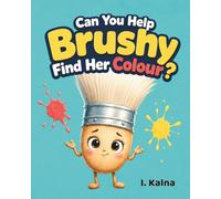Can You Help Brushy Find Her Colour?: A playful picture book about colours, creativity, and being yourself