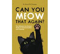 Can You Meow That Again?: The Ultimate Cat Owners' Guide To Communication and Training