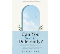 Can You See It Differently?: How Changing Your Perspective Can Change the Way You Understand Yourself, Others, and Life