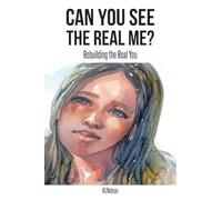 CAN YOU SEE THE REAL ME?: Rebuilding the Real You