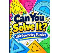 Can You Solve It?: 100 Geometry Puzzles to Test Your Brain