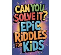 Can You Solve It? Epic Riddles for Kids: 400+ Brain Teasers, Trick Questions, Word Puzzles and More Challenging Fun for Kids 8 to 12