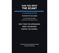 Can You Spot The Scam?: AI & Deepfake Edition: 100 Interactive Challenges to Help You Recognize AI Voice Cloning, Fake Videos, Impersonators & Next-Generation Fraud