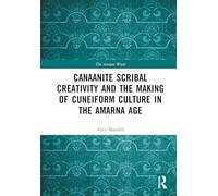 Canaanite Scribal Creativity and the Making of Cuneiform Culture in the Amarna Age: Rethinking the Canaanite Amarna Letters