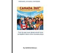Canada 360° : Tout ce que vous devez savoir pour prospérer dans votre nouveau pays