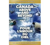 Canada Above and Beyond: 100 Years of Aviation / Pour l'amour du ciel: 100 an...
