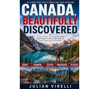 CANADA, BEAUTIFULLY DISCOVERED: The Places, People, and Moments That Make Banff, Jasper, Canmore, Vancouver, and Glacier National Park Unforgettable