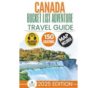 Canada Bucket List Adventure Travel Guide: The Experts’ No-Miss Guide to Explore 150 Epic Canadian Adventures and Uncover Stunning Natural Wonders for Timeless Memories with Interactive Map