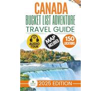 Canada Bucket List Adventure Travel Guide: The Experts’ No-Miss Guide to Explore 150 Epic Canadian Adventures and Uncover Stunning Natural Wonders for Timeless Memories with Interactive Map