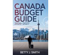CANADA BUDGET GUIDE 2026-2027: Real Monthly Costs, Smart Saving Strategies, Affordable Cities, and Financial Survival Tips for Travelers, Students, Expats, and Newcomers