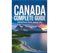 Canada Complete Guide: Adventure From Sea to Sky