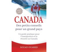 Canada: Des petits conseils pour un grand pays: Un guide pratique pour l'immigration et la réussite au Canada