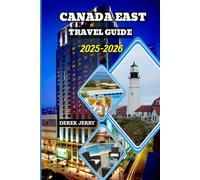 CANADA EAST TRAVEL GUIDE 2025-2026: Experience Canada’s Eastern Provinces with Local Recommendations Seasonal Highlights and Travel Essentials