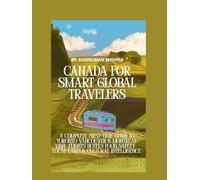 Canada for Smart Global Travelers: A Complete First-Time Guide to Toronto, Vancouver & Montreal - Visa Flights, Hotels, Food, Safety, Local Laws & Cultural Intelligence