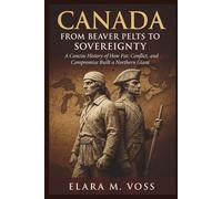 Canada: From Beaver Pelts to Sovereignty: A Concise History of How Fur, Conflict, and Compromise Built a Northern Giant