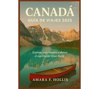 CANADÁ GUÍA DE VIAJES 2025: Explora, experimenta y abraza el espíritu del Gran Norte