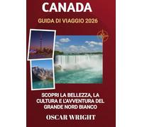 CANADA GUIDA DI VIAGGIO 2026: Scopri la bellezza, la cultura e l'avventura del Grande Nord Bianco
