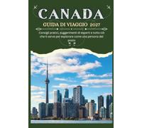 CANADA GUIDA DI VIAGGIO 2027 - Consigli pratici, suggerimenti di esperti e tutto ciò che ti serve per esplorare come una persona del posto