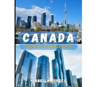 CANADA GUIDE DE VOYAGE 2026: Découvrez le Canada en 2026 : informations essentielles, itinéraires et conseils de voyage