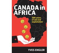 Canada in Africa: 300 Years of Aid and Exploitation