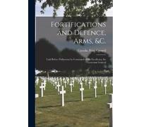 Canada. Privy Counc Fortifications and Defence, Arms, &c. [microfor (Tascabile)