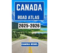 CANADA ROAD ATLAS 2025-2026: A Visual Journey Through Scenic Routes, Historic Landmarks, and Unforgettable Detours Across Provinces and Territories for Curious Explorers and Cross-Country Adventurers