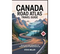 Canada Road Atlas Travel Guide: Discover Scenic Drives, National Parks, and Practical Travel Tips for Exploring Canada by Road