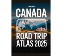 CANADA ROAD TRIP ATLAS 2025: Scenic Routes, National Parks, RV Travel Guide, Detailed Canada Driving Maps, Best Canadian Road Trips & Highway Map Book