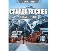 Canada Rockies Travel Guide 2026-2027: From Moraine's Mirror to Jasper's Starry Skies: A Responsible Adventurer's Roadmap for 2026-2027