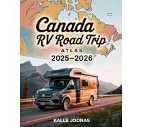 CANADA RV ROAD TRIP ATLAS 2025-2026: Routes, National Parks, Scenic Drives, and Campgrounds Across Canada