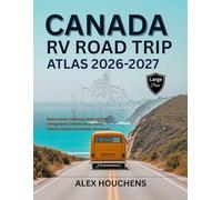 Canada RV Road Trip Atlas 2026-2027: Explore Scenic Highways, National Parks, Campgrounds, Detailed Maps, Dump Stations, Routes and Friendly Adventures