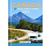 CANADA RV ROAD TRIP PLANNER 2025/2026: An Essential Adventure Guide with Itineraries, Maps, Hidden Gems, Scenic Routes, And Expert Tips