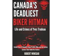 Canada’s Deadliest Biker Hitman : Life and Crimes of Yves Trudeau: Untold Story of Quebec's Most Prolific Killer and the Justice System That Failed His Victims