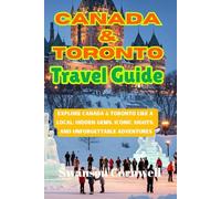 Canada & Toronto Travel Guide: Explore Canada & Toronto Like a Local: Hidden Gems, Iconic Sights, and Unforgettable Adventures