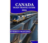 CANADA TRAIN TRAVEL GUIDE 2026: SCENIC ROUTES, EPIC RAIL ADVENTURES & INSIDER TIPS FROM COAST TO COAST