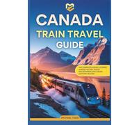 Canada Train Travel Guide: The Complete Scenic Journey Across VIA Rail, Rocky Mountaineer, and Cross-Country Routes