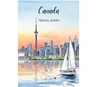 Canada Travel Diary: Travel Journal Toronto - Plan Your Canada Vacation. Notebook to Preserve Unforgettable Travel Memories and Highlights! Perfect Gift for Travelers and Globetrotters