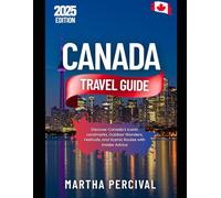 CANADA Travel Guide 2025: Discover Canada’s Iconic Landmarks, Outdoor Wonders, Festivals, and Scenic Routes with Insider Advice