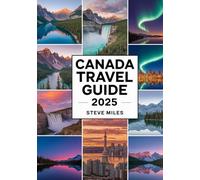 Canada Travel Guide 2025: Explore Top Destinations, Best Places to Visit, Travel Tips, Itineraries & Vacation Ideas
