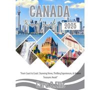 CANADA TRAVEL GUIDE 2025: "From Coast to Coast: Stunning Views, Thrilling Experiences, & Hidden Treasures Await"